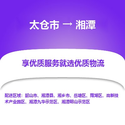 太仓市到湘潭物流专线-太仓市至湘潭物流公司-太仓市至湘潭货运专线