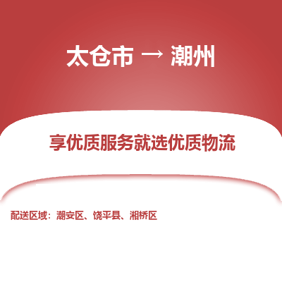 太仓市到潮州物流专线-太仓市至潮州物流公司-太仓市至潮州货运专线